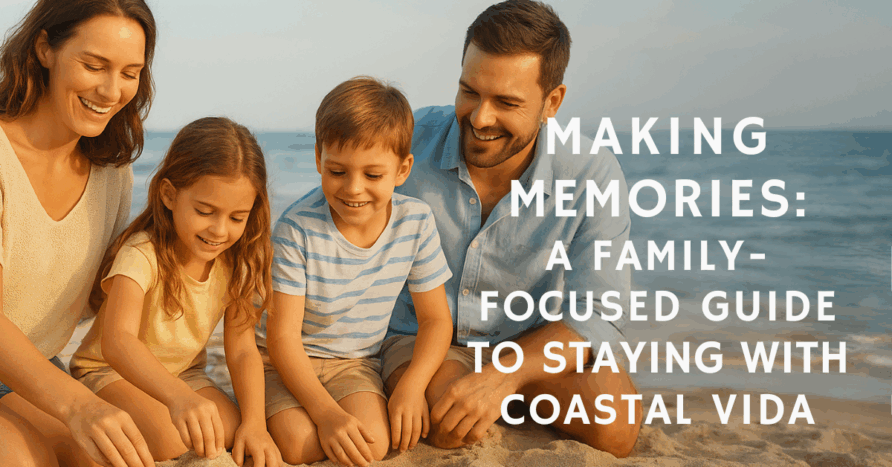 Making Memories: A Family-Focused Guide to Staying with Coastal Vida